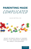 Parenting Made Complicated: What Science Really Knows about the Greatest Debates of Early Childhood 0197550975 Book Cover