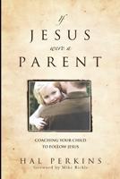 If Jesus Were A Parent: Coaching Your Child To Follow Jesus 0978769805 Book Cover