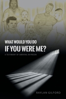 What Would You Do If You Were Me?: A Testimony of Survival in Prison 163692364X Book Cover