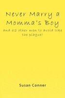 Never Marry a Momma's Boy: and 62 other men to avoid like the plague! 148119240X Book Cover