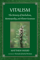 Vitalism: The History of Herbalism, Homeopathy, and Flower Essences 1556433409 Book Cover