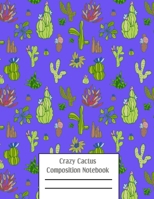 Crazy Cactus Compositon Notebook: Cacti Succulent Plants Writing Pages 1088896588 Book Cover