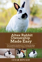 Altex Rabbit Ownership Made Easy: The Complete Handbook For Training, Bonding, Grooming and Raising a Happy And Healthy Pet (The Rabbit Encyclopedia) B0F6XQS4XX Book Cover