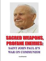 Sacred Weapons, Profane Enemies: Saint John Paul II's War on Communism 1291744436 Book Cover
