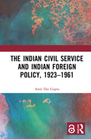 The Indian Civil Service and Indian Foreign Policy, 1923-1961 0367633418 Book Cover