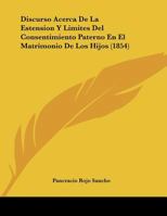 Discurso Acerca De La Estension Y Limites Del Consentimiento Paterno En El Matrimonio De Los Hijos 1160875278 Book Cover