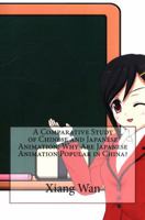 A Comparative Study of Chinese and Japanese Animation: Why Are Japanese Animation Popular in China? 1978354649 Book Cover