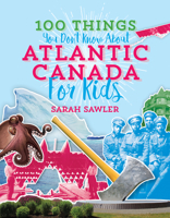 100 Things You Don't Know About Atlantic Canada (for Kids) 1771085673 Book Cover