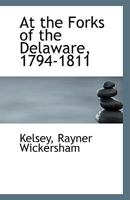 At the Forks of the Delaware, 1794-1811 1113425733 Book Cover