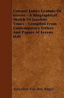 Colonel James Grahme Of Levens - A Biographical Sketch Of Jacobite Times - Compiled From Contemporary Letters And Papers At Levens Hall 1445551810 Book Cover