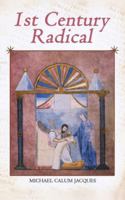 1st Century Radical: The Shadowy Origins of the Man who Became Known as Jesus Christ 1835387314 Book Cover