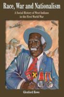 Race, War and Nationalism: A Social History of West Indians in the First World War 0852554826 Book Cover