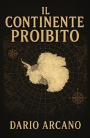 Il Continente Proibito: Un'indagine rigorosa sui misteri dell'Antartide per scoprire la storia segreta che la scienza u?ciale non racconta (Italian Edition) B0FP9HL7Z2 Book Cover