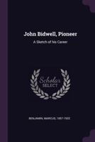 John Bidwell, Pioneer: A Sketch Of His Career 1017269033 Book Cover