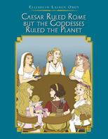 Caesar Ruled Rome but the Goddesses Ruled the Planet 1543482775 Book Cover