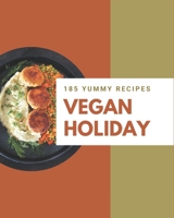 185 Yummy Vegan Holiday Recipes: A Yummy Vegan Holiday Cookbook You Will Need B08HS84TM6 Book Cover