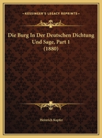 Die Burg In Der Deutschen Dichtung Und Sage, Part 1 1162477474 Book Cover