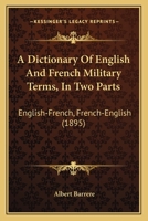 A Dictionary Of English And French Military Terms, In Two Parts: English-French, French-English 1165270994 Book Cover