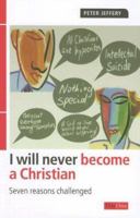 I Will Never Become a Christian: Seven reasons challenged 1846250269 Book Cover