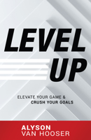 Level Up : Elevate Your Game and Crush Your Goals 1640951970 Book Cover