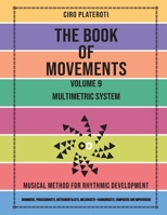 THE BOOK OF MOVEMENTS / VOLUME 9 - MULTIMETRIC SYSTEM: Musical method for rhythmic development B0BHKWKLTK Book Cover