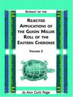 Extract of the Rejected Applications of the Guion Miller Roll of the Eastern Cherokee, Volume 2 0788423282 Book Cover