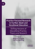 Practice-Focused Research in Further Adult and Vocational Education: Shifting Horizons of Educational Practice, Theory and Research 3030389936 Book Cover