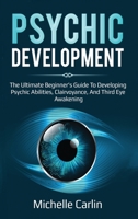 Psychic Development: The Ultimate Beginner’s Guide to developing psychic abilities, clairvoyance, and third eye awakening 1925989992 Book Cover