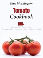 Tomato Cookbook: 100+ Recipes for Beginners Based on Tomatoes from Around the World null Book Cover