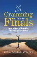 Cramming for the Finals: New Ways of Looking at Old Church Ideas 0998768936 Book Cover