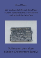 Wir sind wie Schiffe auf dem Meer - Unser komplexes Navi - Irrfahrten und destruktive Manöver: Schluss mit dem alten Sünden-Christentum Band 2 (German Edition) 3695172126 Book Cover