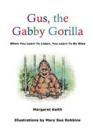 Gus the Gabby Gorilla: When You Learn to Listen, You Learn to Be Wise 1530104815 Book Cover