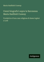 Cenni biografici sopra la Baronessa Maria Hadfield Cosway: Fondatrice d'una casa religiosa di dame inglesi a Lodi (Italian Edition) 356320621X Book Cover