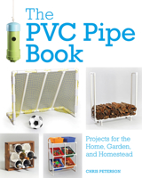 The PVC Pipe Book:Projects for the Home, Garden, and Homestead 0760360898 Book Cover