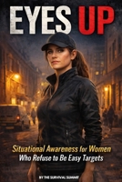 EYES UP: Situational Awareness for Women Who Refuse to Be Easy Targets B0GHZCB5GR Book Cover