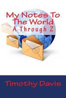 My Notes To The World: A Through Z 1497447429 Book Cover