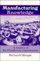 Manufacturing Knowledge: A History of the Hawthorne Experiments (Studies in Economic History and Policy: USA in the Twentieth Century) 0521456436 Book Cover