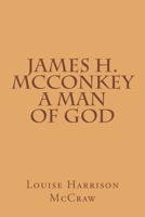 James H. McConkey: A Man Of God 1532890435 Book Cover