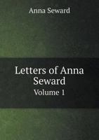 Letters of Anna Seward: Written Between the Years 1784 and 1807; Volume 1 1019019794 Book Cover