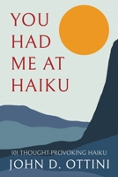 You Had Me at Haiku: 101 Thought-Provoking Haiku Poems B0DLH9CGPZ Book Cover