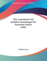 Uber Lauterbachs Und Aurifabers Sammlungen Der Tischreden Luthers 1173238395 Book Cover