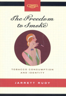 The Freedom to Smoke: Tobacco Consumption and Identity 077352911X Book Cover
