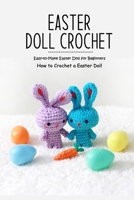 Easter Doll Crochet: Easy-to-Make Easter Doll for Beginners: How to Crochet a Easter Doll: Easter Doll Crochet Pattern Books B091F1BDJZ Book Cover