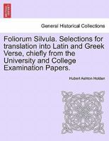 Foliorum Silvula, Selections for Translation Into Latin and Greek Verse, by H.a. Holden 1241094543 Book Cover