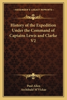 History of the Expedition Under the Command of Captains Lewis and Clarke V2 1163112925 Book Cover