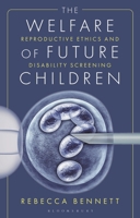 The Welfare of Future Children: Reproductive Ethics and Disability Screening 1350344346 Book Cover