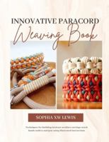 Innovative Paracord Weaving Book: Techniques for building intricate necklace earrings watch bands wallets and gear using illustrated instructions B0G3WB2L1L Book Cover