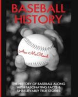 Baseball History: The History of Baseball Along with Fascinating Facts & Unbelievably True Stories 1640480072 Book Cover