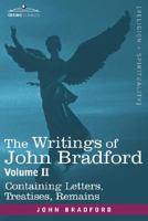The Writings of John Bradford, Vol. II - Containing Letters, Treatises, Remains: 2 1605200441 Book Cover
