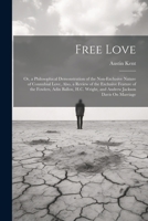 Free Love; Or, a Philosophical Demonstration of the Non-Exclusive Nature of Connubial Love, Also, a Review of the Exclusive Feature of the Fowlers, ... Wright, and Andrew Jackson Davis On Marriage 1021889725 Book Cover